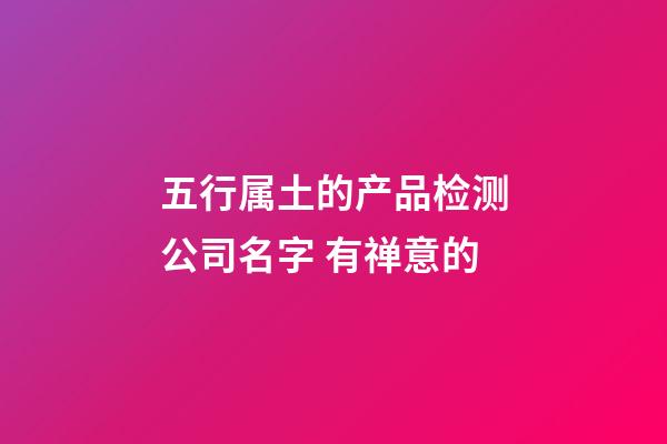 五行属土的产品检测公司名字 有禅意的